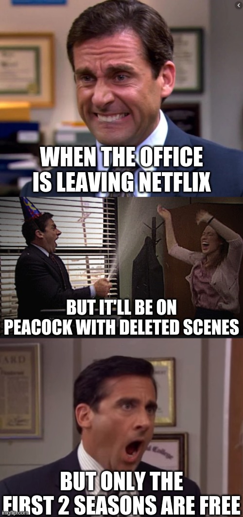 "I just had a roller coaster of emotions. And I do not like roller coasters." -Michael Scott | WHEN THE OFFICE IS LEAVING NETFLIX; BUT IT'LL BE ON PEACOCK WITH DELETED SCENES; BUT ONLY THE FIRST 2 SEASONS ARE FREE | image tagged in michael scott stressed celebrate,michael scott no,the office,michael scott,memes,the office bankruptcy | made w/ Imgflip meme maker