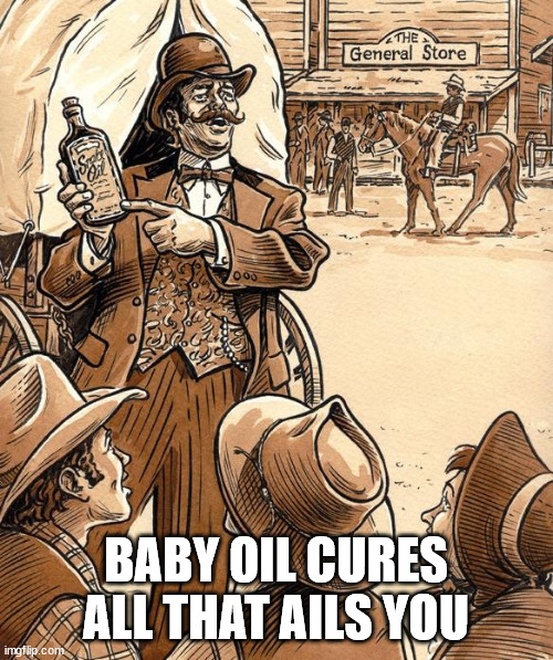 Snake oil | BABY OIL CURES ALL THAT AILS YOU | image tagged in snake oil | made w/ Imgflip meme maker
