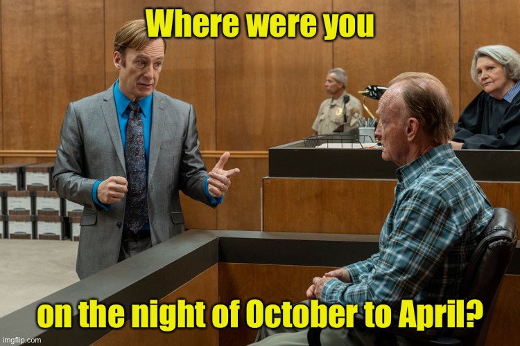 In an Alaskan courtroom | Where were you; on the night of October to April? | image tagged in better call saul,alaska,winter | made w/ Imgflip meme maker
