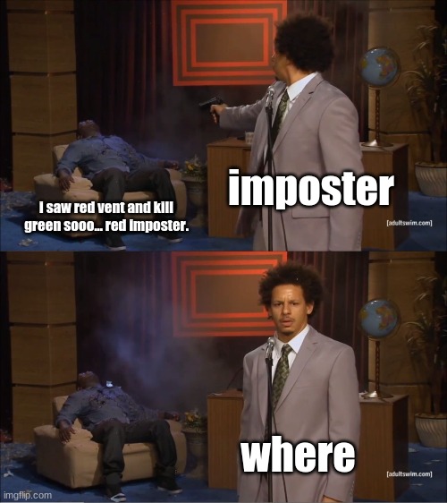 damn imposters killing my friend | imposter; i saw red vent and kill green sooo... red imposter. where | image tagged in memes,who killed hannibal | made w/ Imgflip meme maker