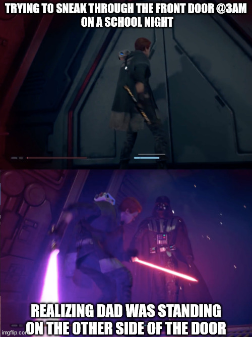 Star Wars Jedi Fallen Order Vader | TRYING TO SNEAK THROUGH THE FRONT DOOR @3AM
 ON A SCHOOL NIGHT; REALIZING DAD WAS STANDING ON THE OTHER SIDE OF THE DOOR | image tagged in star wars jedi fallen order vader | made w/ Imgflip meme maker