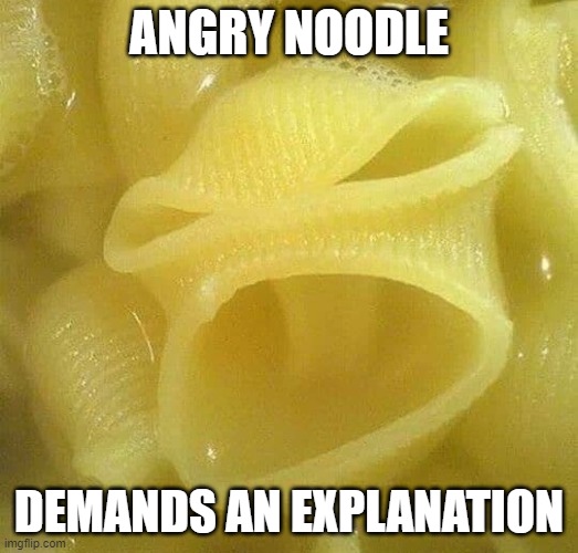 angry noodle | ANGRY NOODLE; DEMANDS AN EXPLANATION | image tagged in noodle,mad,angry | made w/ Imgflip meme maker
