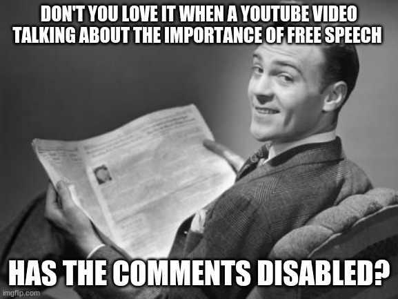 Yoda | DON'T YOU LOVE IT WHEN A YOUTUBE VIDEO TALKING ABOUT THE IMPORTANCE OF FREE SPEECH; HAS THE COMMENTS DISABLED? | image tagged in 50's newspaper,free speech,youtube | made w/ Imgflip meme maker