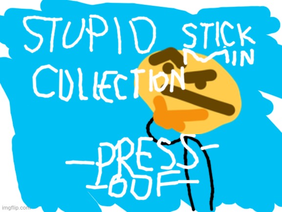 Stupid Stickmin collection | image tagged in press oof | made w/ Imgflip meme maker