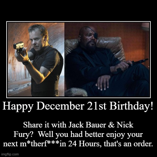 Happy December 21st Birthday | image tagged in jack bauer,kiefer sutherland,nick fury,samuel l jackson,december 21 | made w/ Imgflip demotivational maker