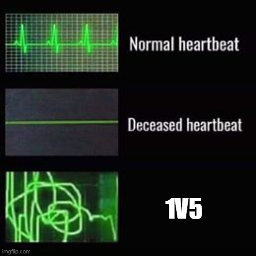 Nothing is more stressful than when they smoke your homies | 1V5 | image tagged in heartbeat rate | made w/ Imgflip meme maker