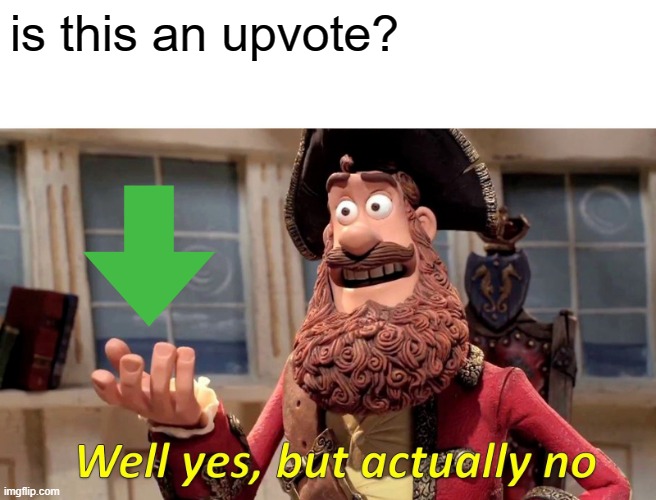 Well Yes, But Actually No | is this an upvote? | image tagged in memes,well yes but actually no | made w/ Imgflip meme maker