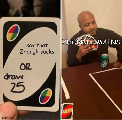 UNO Draw 25 Cards Meme | ZHONGLI MAINS; say that Zhongli sucks | image tagged in memes,uno draw 25 cards | made w/ Imgflip meme maker