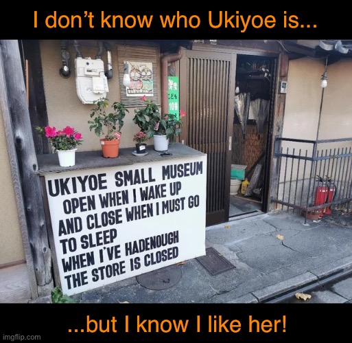 I’ve Had Enough. Get Out. | I don’t know who Ukiyoe is... ...but I know I like her! | image tagged in funny memes,funny signs,get out | made w/ Imgflip meme maker