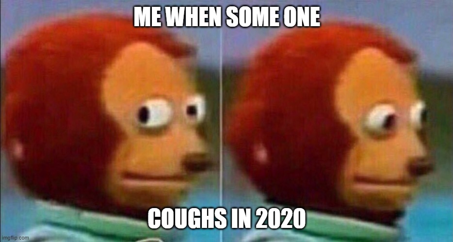 uh oh | ME WHEN SOME ONE; COUGHS IN 2020 | image tagged in monkey looking away | made w/ Imgflip meme maker
