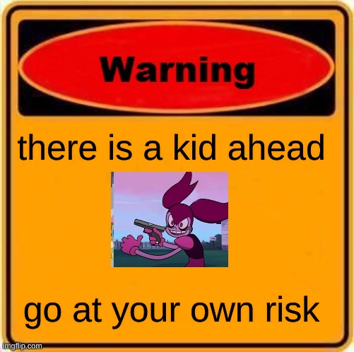 Warning Sign | there is a kid ahead; go at your own risk | image tagged in memes,warning sign | made w/ Imgflip meme maker