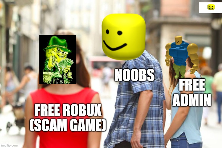 Distracted Boyfriend Meme | NOOBS; FREE ADMIN; FREE ROBUX (SCAM GAME) | image tagged in memes,distracted boyfriend | made w/ Imgflip meme maker