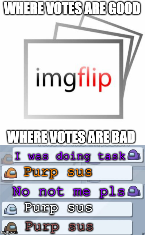 Yap | WHERE VOTES ARE GOOD; WHERE VOTES ARE BAD; Purp sus; I was doing task; No not me pls; Purp sus; Purp sus | image tagged in imgflip,among us chat | made w/ Imgflip meme maker