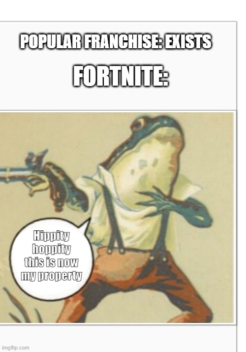 Fortnut | FORTNITE:; POPULAR FRANCHISE: EXISTS; Hippity hoppity this is now my property | image tagged in hippity hoppity blank,fortnite meme | made w/ Imgflip meme maker