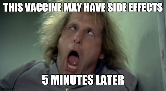 Scary Harry | THIS VACCINE MAY HAVE SIDE EFFECTS; 5 MINUTES LATER | image tagged in memes,scary harry | made w/ Imgflip meme maker