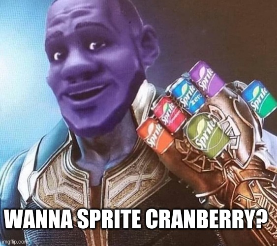 get snapped | WANNA SPRITE CRANBERRY? | image tagged in thanos sprite cranberry | made w/ Imgflip meme maker
