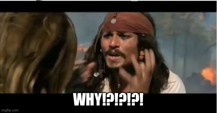 Why Is The Rum Gone Meme | WHY!?!?!?! | image tagged in memes,why is the rum gone | made w/ Imgflip meme maker