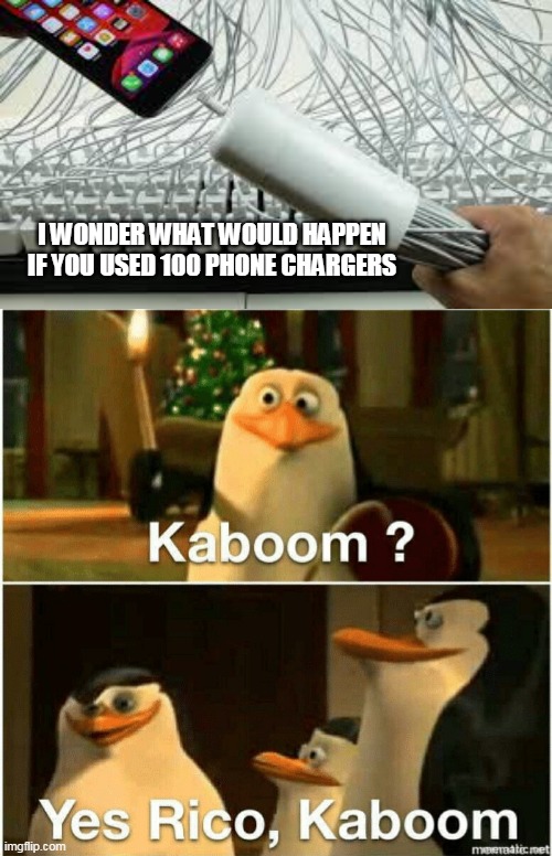 100 chargers | I WONDER WHAT WOULD HAPPEN IF YOU USED 100 PHONE CHARGERS | image tagged in kaboom yes rico kaboom | made w/ Imgflip meme maker