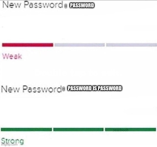 yeeter... | :    PASSWORD; :    PASSWORD IS PASSWORD | image tagged in password strength | made w/ Imgflip meme maker