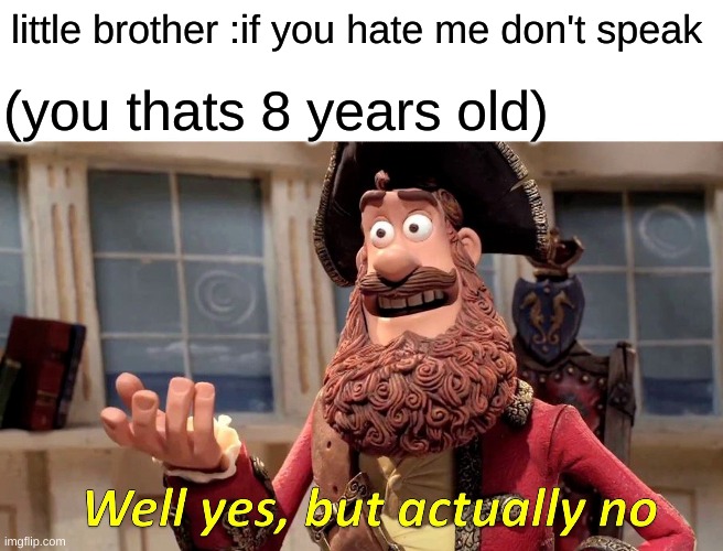 well | little brother :if you hate me don't speak; (you thats 8 years old) | image tagged in memes,well yes but actually no | made w/ Imgflip meme maker