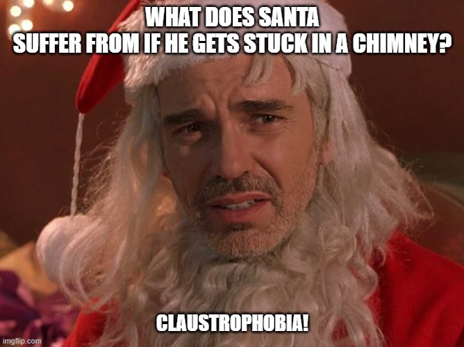 Bad Dad Christmas Joke Dec 21 2020 | WHAT DOES SANTA SUFFER FROM IF HE GETS STUCK IN A CHIMNEY? CLAUSTROPHOBIA! | image tagged in bad santa | made w/ Imgflip meme maker