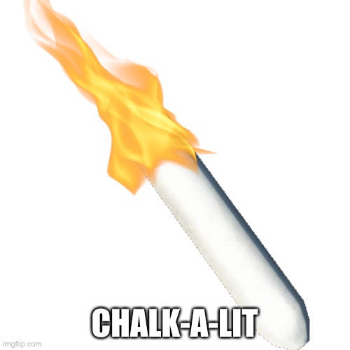 Chalk that is on fire | CHALK-A-LIT | image tagged in chalk,fire,chocolate | made w/ Imgflip meme maker