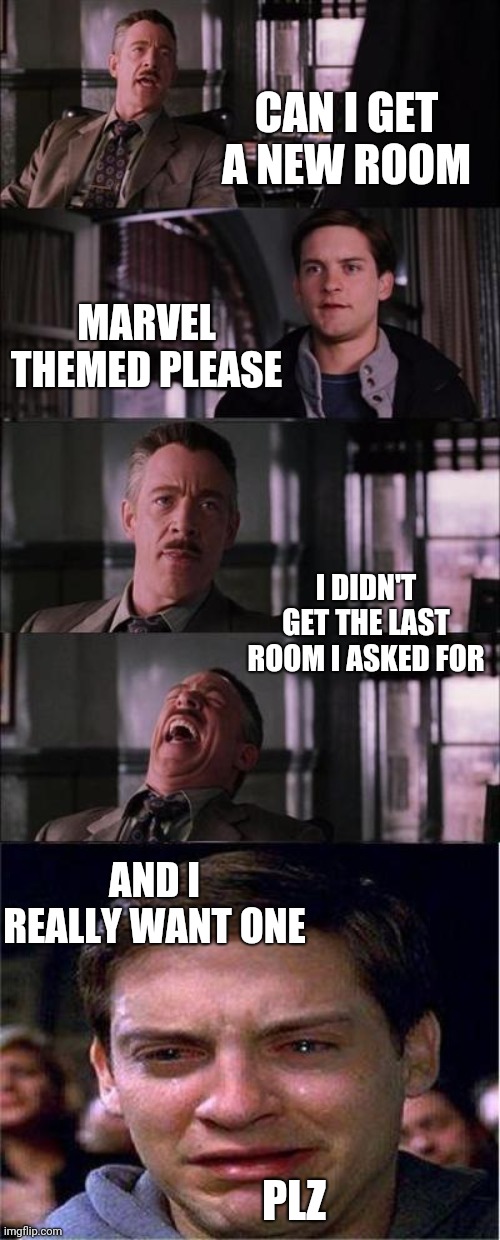 Peter Parker Cry | CAN I GET A NEW ROOM; MARVEL THEMED PLEASE; I DIDN'T GET THE LAST ROOM I ASKED FOR; AND I REALLY WANT ONE; PLZ | image tagged in memes,peter parker cry | made w/ Imgflip meme maker