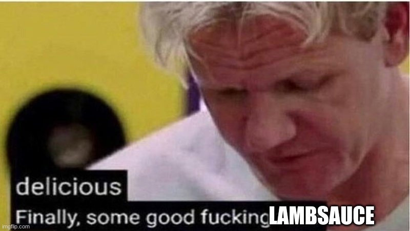 Gordon Ramsay some good food | LAMBSAUCE | image tagged in gordon ramsay some good food | made w/ Imgflip meme maker