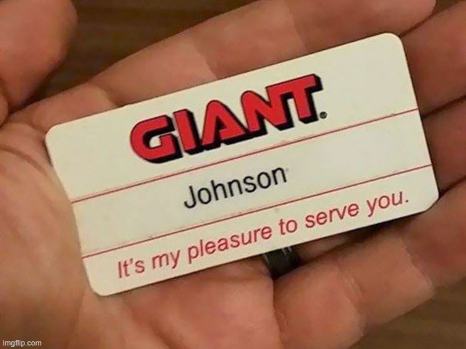 Some memes don't need a caption... | image tagged in name tags,memes,johnson,funny,giant | made w/ Imgflip meme maker