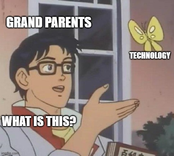 OLD PEOPLE WHEN SUDDENLY EVERYONE HAS TO USE TECHNOLOGY | GRAND PARENTS; TECHNOLOGY; WHAT IS THIS? | image tagged in memes,is this a pigeon | made w/ Imgflip meme maker