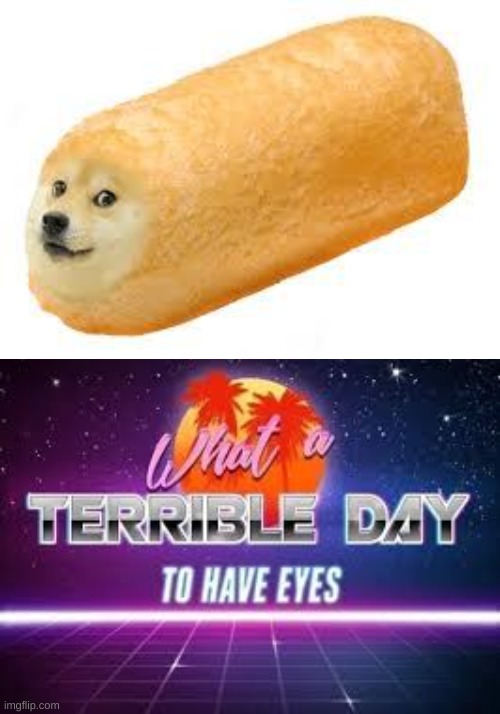 What A Terrible Day To Have Eyes | image tagged in what a terrible day to have eyes | made w/ Imgflip meme maker