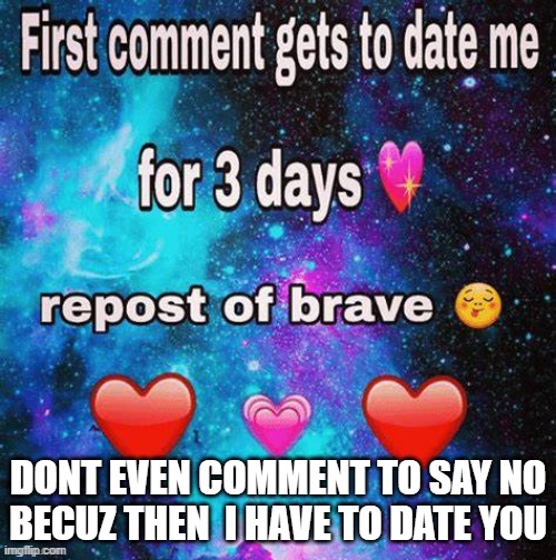 (screem) | DONT EVEN COMMENT TO SAY NO BECUZ THEN  I HAVE TO DATE YOU | made w/ Imgflip meme maker
