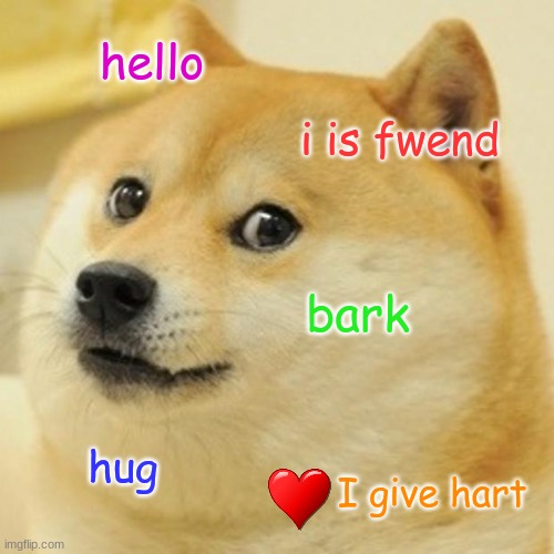 epichead2000 here | hello; i is fwend; bark; hug; I give hart | image tagged in memes,doge | made w/ Imgflip meme maker