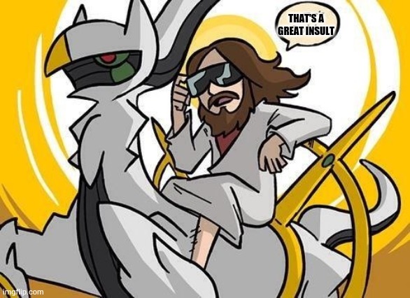 Jesus and Arceus | THAT'S A GREAT INSULT | image tagged in jesus and arceus | made w/ Imgflip meme maker