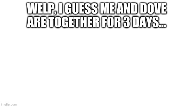 ye | WELP, I GUESS ME AND DOVE ARE TOGETHER FOR 3 DAYS... | image tagged in starter pack | made w/ Imgflip meme maker