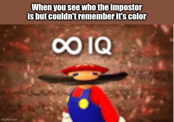 Infinite IQ | When you see who the impostor is but couldn't remember it's color | image tagged in infinite iq | made w/ Imgflip meme maker
