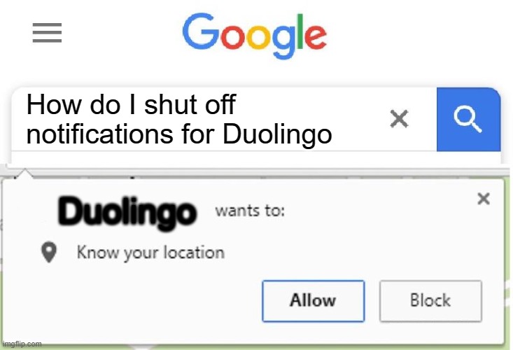 oh NO | How do I shut off notifications for Duolingo; Duolingo | image tagged in wants to know your location,duolingo | made w/ Imgflip meme maker
