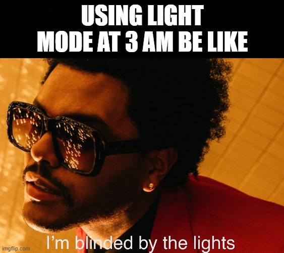 I Will Follow You If You Comment That You Saw This Title | USING LIGHT MODE AT 3 AM BE LIKE | image tagged in blinding lights | made w/ Imgflip meme maker