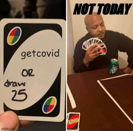 coViD | NOT TODAY; getcovid | image tagged in memes,uno draw 25 cards | made w/ Imgflip meme maker