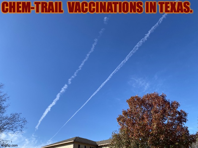 Texas Vaccinations | CHEM-TRAIL  VACCINATIONS IN TEXAS. | image tagged in chem trail vaccination,quick,painless,sky,2020,texas | made w/ Imgflip meme maker