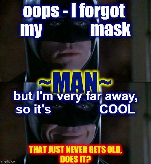 oops - I forgot 
my               mask but I'm very far away,
so it's              COOL | made w/ Imgflip meme maker