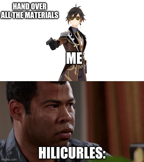 HAND OVER ALL THE MATERIALS; ME; HILICURLES: | image tagged in zhongli gun,sweating bullets | made w/ Imgflip meme maker