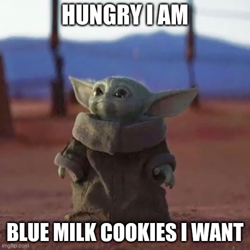 Baby Yoda | HUNGRY I AM; BLUE MILK COOKIES I WANT | image tagged in baby yoda | made w/ Imgflip meme maker