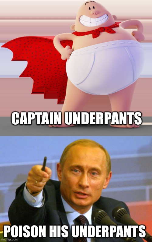 CAPTAIN UNDERPANTS; POISON HIS UNDERPANTS | image tagged in captain underpants,memes,good guy putin | made w/ Imgflip meme maker