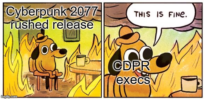 This Is Fine | Cyberpunk 2077 rushed release; CDPR 
execs | image tagged in memes,this is fine | made w/ Imgflip meme maker