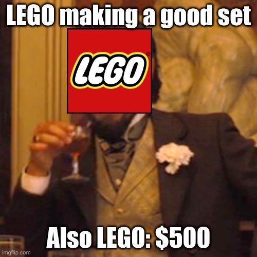 Lego Also Be Like |  LEGO making a good set; Also LEGO: $500 | image tagged in memes,laughing leo,lego | made w/ Imgflip meme maker