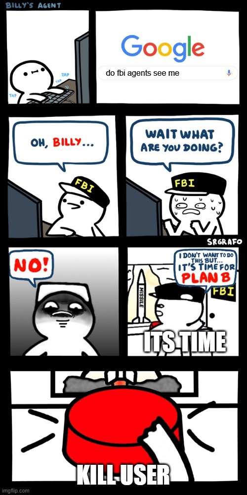 billys agent secret kill | do fbi agents see me; ITS TIME; KILL USER | image tagged in funny,funny memes | made w/ Imgflip meme maker