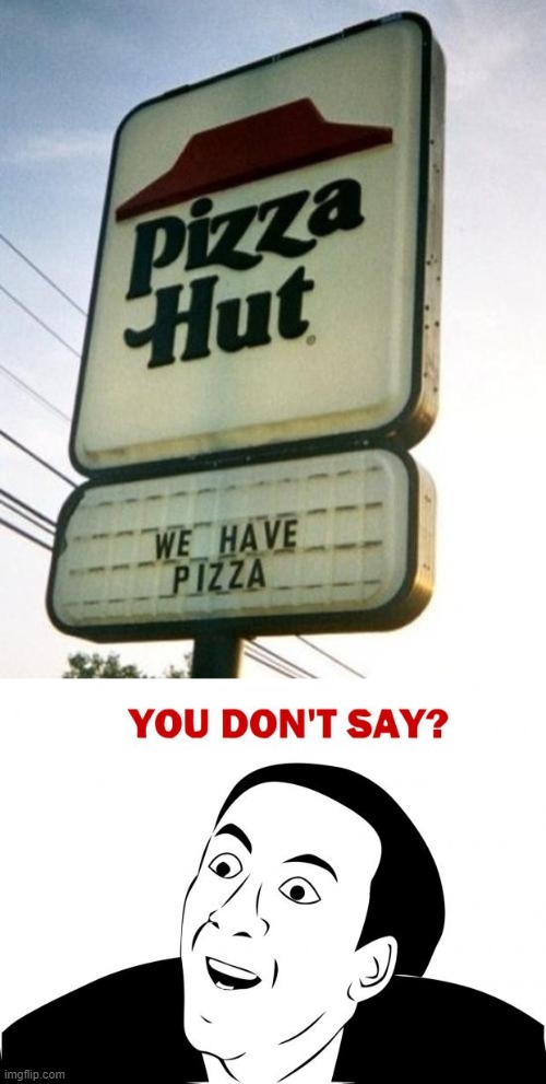 I hope so... | image tagged in obvious pizza hut,memes,you don't say | made w/ Imgflip meme maker