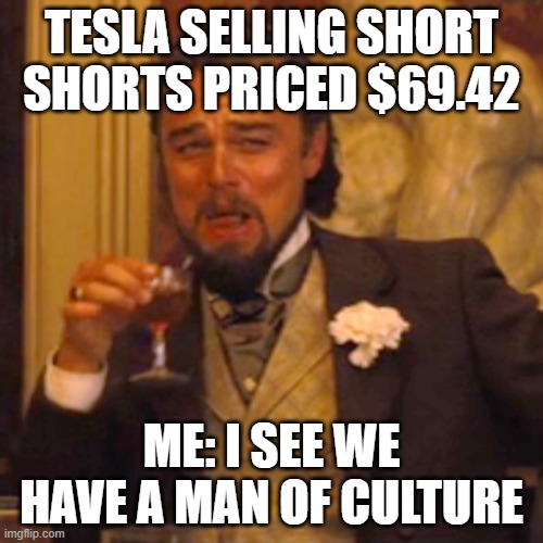 Tesla | TESLA SELLING SHORT SHORTS PRICED $69.42; ME: I SEE WE HAVE A MAN OF CULTURE | image tagged in memes,laughing leo | made w/ Imgflip meme maker