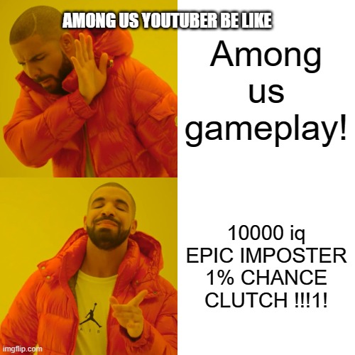 image.mp4 | AMONG US YOUTUBER BE LIKE; Among us gameplay! 10000 iq EPIC IMPOSTER 1% CHANCE CLUTCH !!!1! | image tagged in memes,drake hotline bling | made w/ Imgflip meme maker